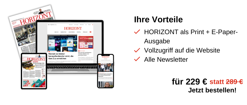 Links ist das Print-Produkt und ein Laptop, ein Tablet und ein Handy zu sehen, auf denen jeweils die digitalen Produkte abgebildet sind. Rechts ist eine Infobox: Ihre Vorteile, HORIZONT als Print + E-Paper Ausgabe. Vollzugriff auf die Website, alle Newsletter, für 229 € statt 289 €, Jetzt bestellen!